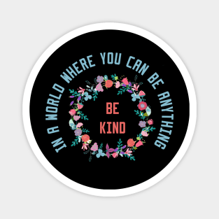 In a World Where You Can Be Anything Be Kind Magnet